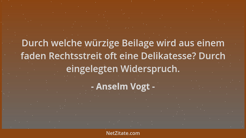 Anselm Vogt - Durch welche würzige Beilage wird aus einem faden Rechtsstreit oft eine Delikatesse? Durch eingelegten Widers...