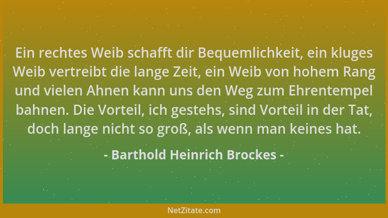 Barthold Heinrich Brockes - Ein rechtes Weib schafft dir Bequemlichkeit, ein kluges Weib vertreibt die lange Zeit, ein Weib...
