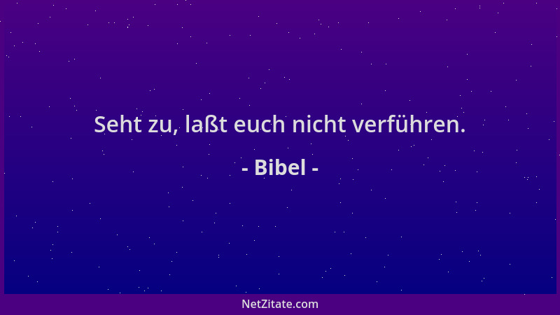Bibel - Seht zu, laßt euch nicht verführen....