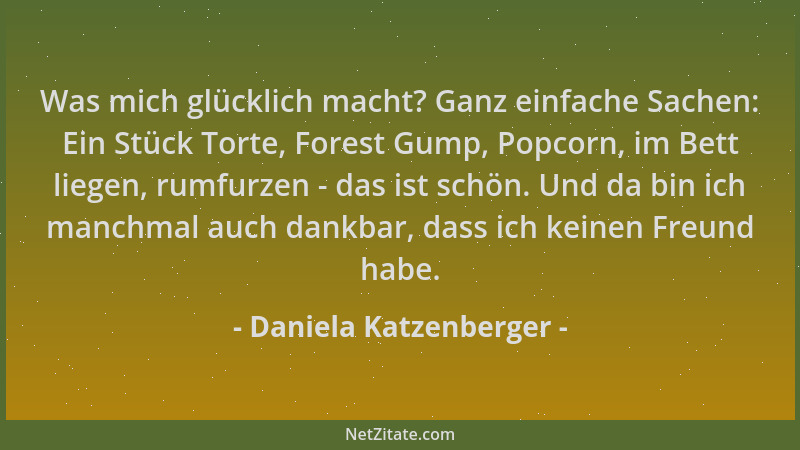 Daniela Katzenberger - Was mich glücklich macht? Ganz einfache Sachen: Ein Stück Torte, Forest Gump, Popcorn, im Bett liege...