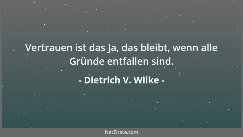 Dietrich V. Wilke - Vertrauen ist das Ja, das bleibt, wenn alle Gründe entfallen sind....