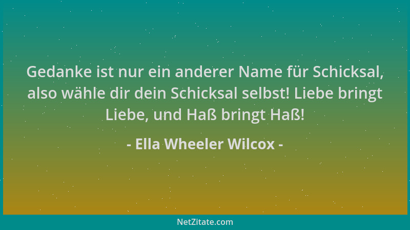 Ella Wheeler Wilcox - Gedanke ist nur ein anderer Name für Schicksal, also wähle dir dein Schicksal selbst! Liebe bringt Li...