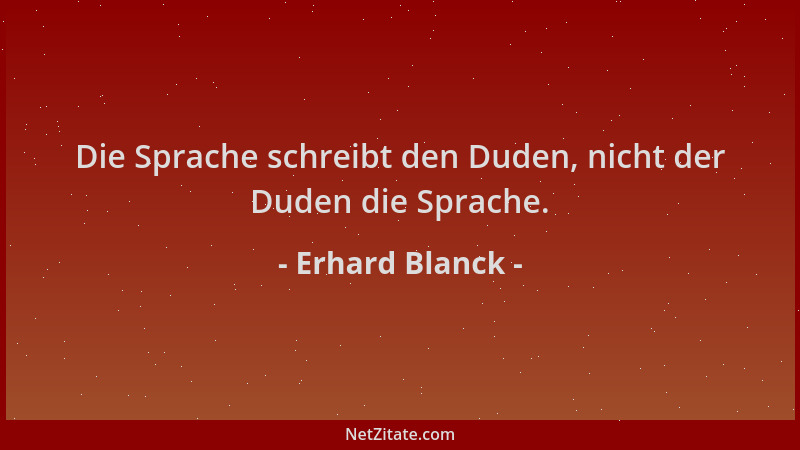Erhard Blanck - Die Sprache schreibt den Duden, nicht der Duden die Sprache....