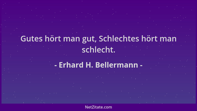 Erhard H. Bellermann - Gutes hört man gut, Schlechtes hört man schlecht....