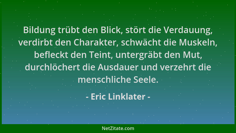 Eric Linklater - Bildung trübt den Blick, stört die Verdauung, verdirbt den Charakter, schwächt die Muskeln, befleckt den T...