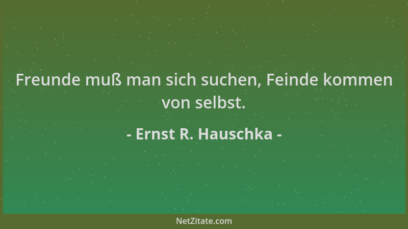 Ernst R. Hauschka - Freunde muß man sich suchen, Feinde kommen von selbst....