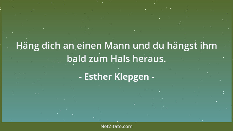 Esther Klepgen - Häng dich an einen Mann und du hängst ihm bald zum Hals heraus....