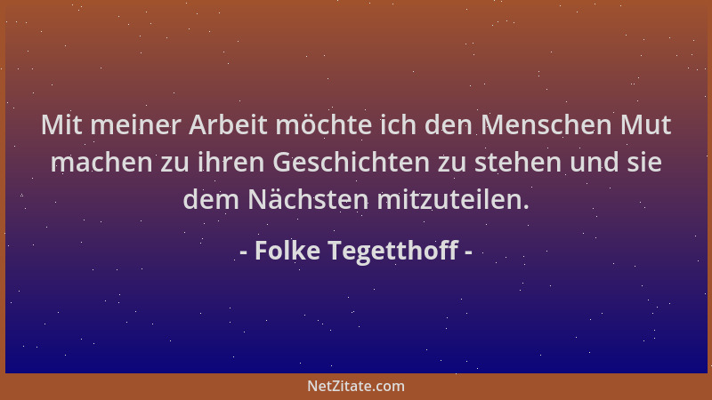 Folke Tegetthoff - Mit meiner Arbeit möchte ich den Menschen Mut machen zu ihren Geschichten zu stehen und sie dem Nächsten...
