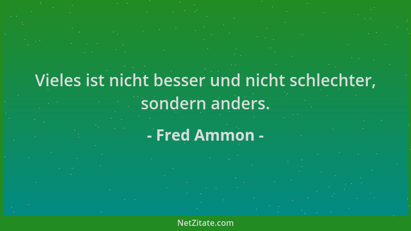 Fred Ammon - Vieles ist nicht besser und nicht schlechter, sondern anders....