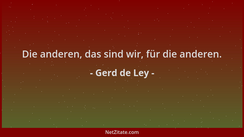 Gerd de Ley - Die anderen, das sind wir, für die anderen....