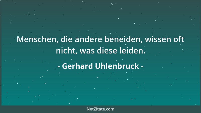 Gerhard Uhlenbruck - Menschen, die andere beneiden, wissen oft nicht, was diese leiden....