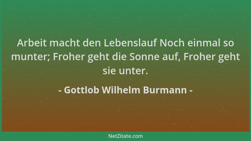 Gottlob Wilhelm Burmann - Arbeit macht den Lebenslauf Noch einmal so munter; Froher geht die Sonne auf, Froher geht sie unt...