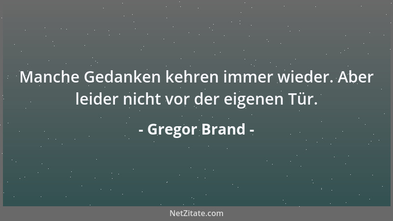 Gregor Brand - Manche Gedanken kehren immer wieder. Aber leider nicht vor der eigenen Tür....