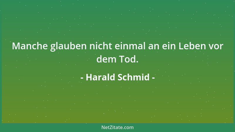 Harald Schmid - Manche glauben nicht einmal an ein Leben vor dem Tod....