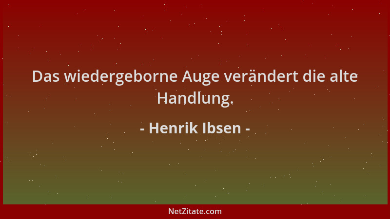 Henrik Ibsen - Das wiedergeborne Auge verändert die alte Handlung....