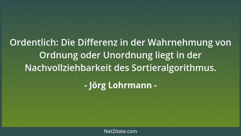 Jörg Lohrmann - Ordentlich: Die Differenz in der Wahrnehmung von Ordnung oder Unordnung liegt in der Nachvollziehbarkeit de...