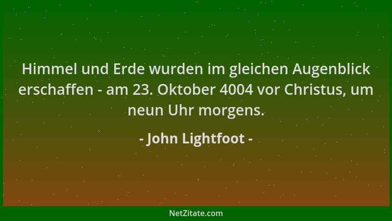 John Lightfoot - Himmel und Erde wurden im gleichen Augenblick erschaffen - am 23. Oktober 4004 vor Christus, um neun Uhr m...