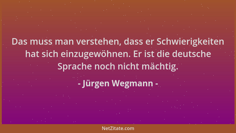 Jürgen Wegmann - Das muss man verstehen, dass er Schwierigkeiten hat sich einzugewöhnen. Er ist die deutsche Sprache noch n...