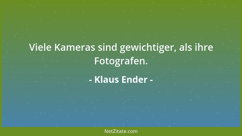 Klaus Ender - Viele Kameras sind gewichtiger, als ihre Fotografen....