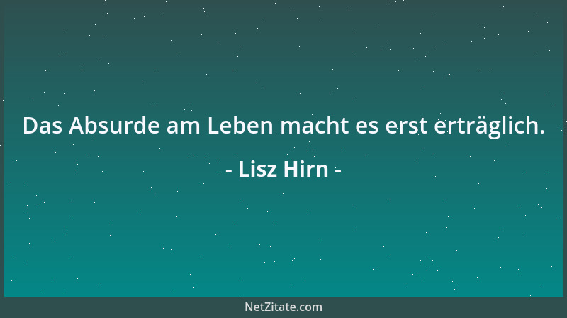 Lisz Hirn - Das Absurde am Leben macht es erst erträglich....