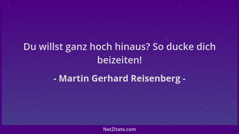 Martin Gerhard Reisenberg - Du willst ganz hoch hinaus? So ducke dich beizeiten!...