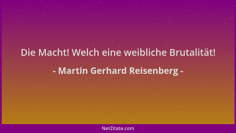 Martin Gerhard Reisenberg - Die Macht! Welch eine weibliche Brutalität!...