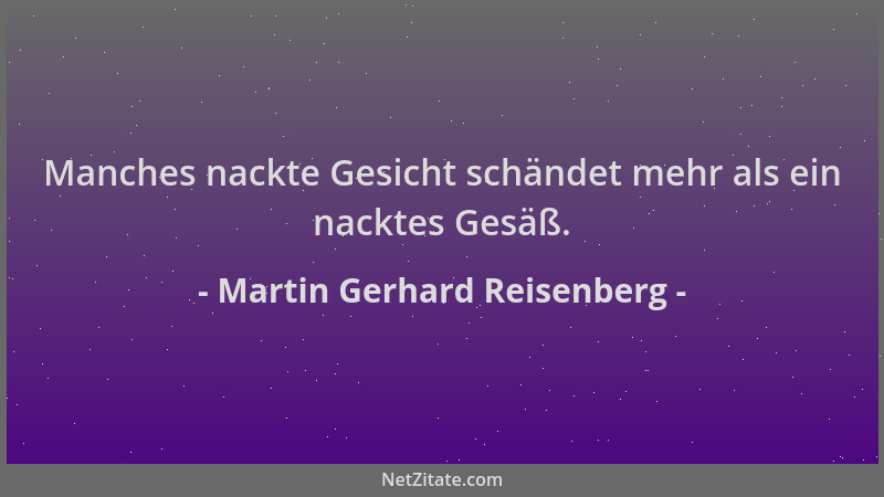 Martin Gerhard Reisenberg - Manches nackte Gesicht schändet mehr als ein nacktes Gesäß....