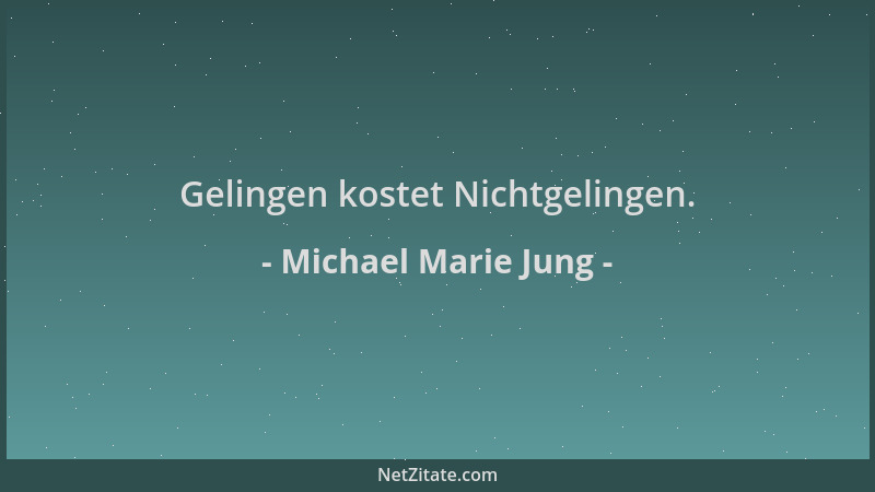Michael Marie Jung - Gelingen kostet Nichtgelingen....