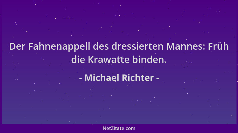 Michael Richter - Der Fahnenappell des dressierten Mannes: Früh die Krawatte binden....