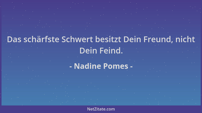 Nadine Pomes - Das schärfste Schwert besitzt Dein Freund, nicht Dein Feind....
