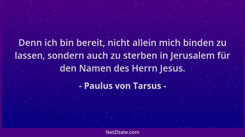 Paulus von Tarsus - Denn ich bin bereit, nicht allein mich binden zu lassen, sondern auch zu sterben in Jerusalem für den N...