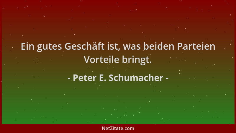 Peter E. Schumacher - Ein gutes Geschäft ist, was beiden Parteien Vorteile bringt....