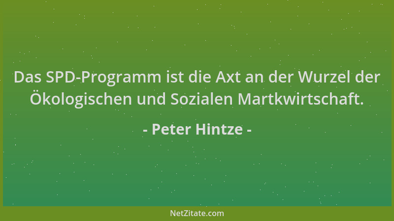 Peter Hintze - Das SPD-Programm ist die Axt an der Wurzel der Ökologischen und Sozialen Martkwirtschaft....