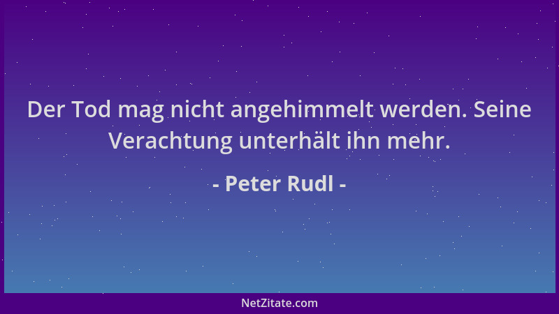 Peter Rudl - Der Tod mag nicht angehimmelt werden. Seine Verachtung unterhält ihn mehr....