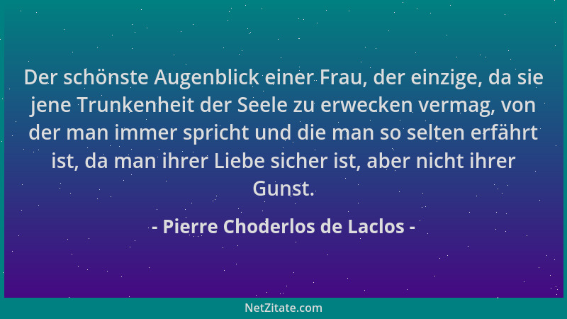 Pierre Choderlos de Laclos - Der schönste Augenblick einer Frau, der einzige, da sie jene Trunkenheit der Seele zu erwecken...