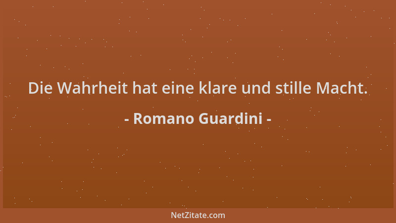 Romano Guardini - Die Wahrheit hat eine klare und stille Macht....