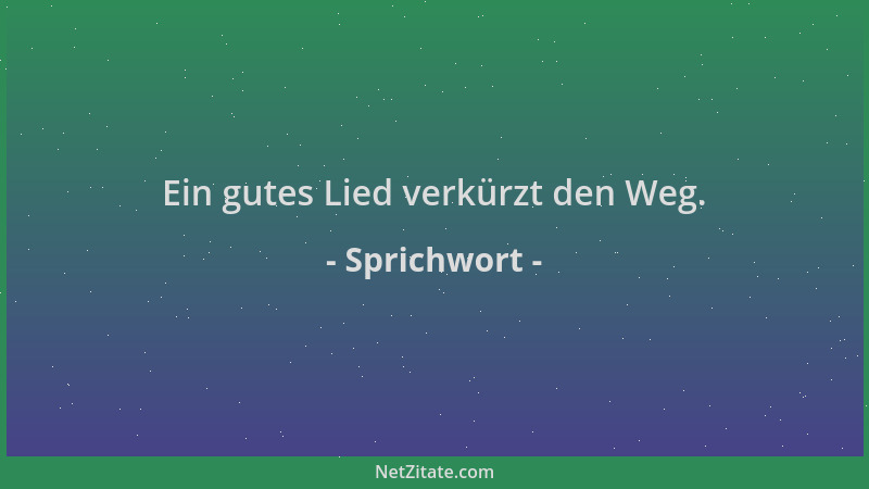Sprichwort - Ein gutes Lied verkürzt den Weg....