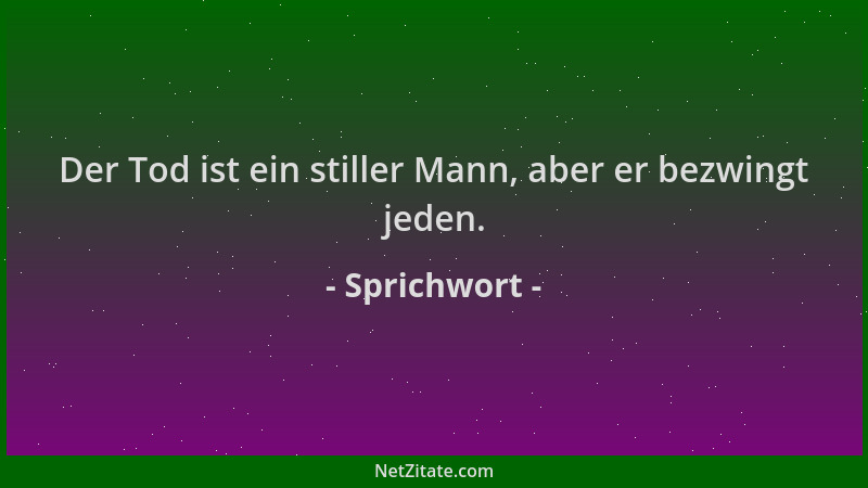 Sprichwort - Der Tod ist ein stiller Mann, aber er bezwingt jeden....