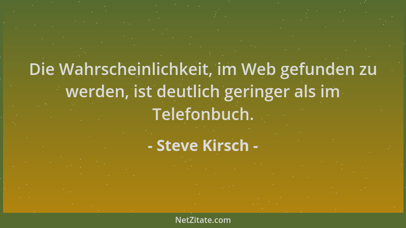 Steve Kirsch - Die Wahrscheinlichkeit, im Web gefunden zu werden, ist deutlich geringer als im Telefonbuch....