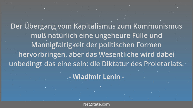 Wladimir Lenin - Der Übergang vom Kapitalismus zum Kommunismus muß natürlich eine ungeheure Fülle und Mannigfaltigkeit der...