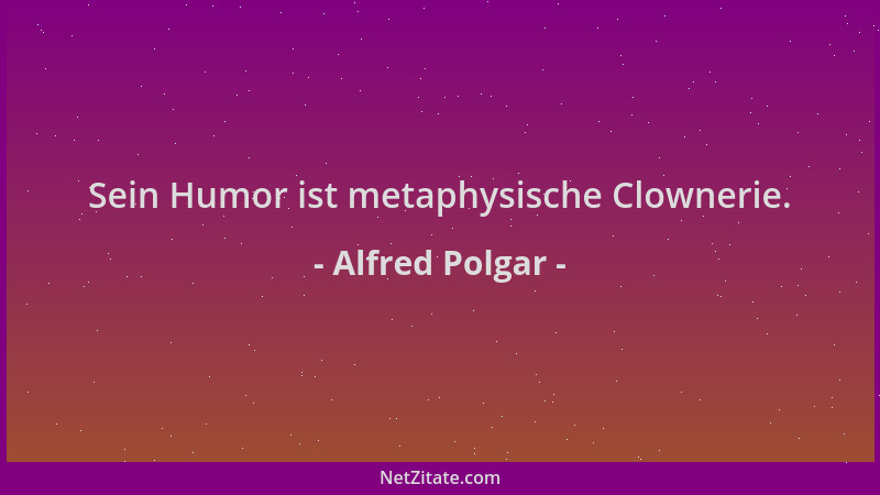 Alfred Polgar - Sein Humor ist metaphysische Clownerie....