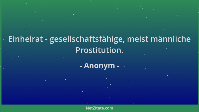 Anonym - Einheirat - gesellschaftsfähige, meist männliche Prostitution....