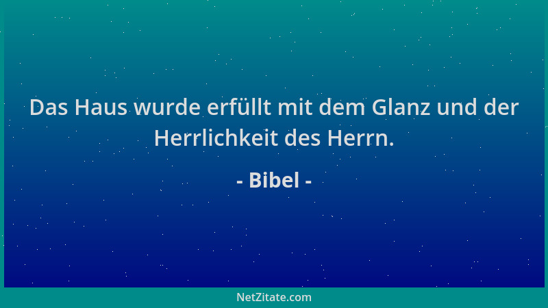Bibel - Das Haus wurde erfüllt mit dem Glanz und der Herrlichkeit des Herrn....