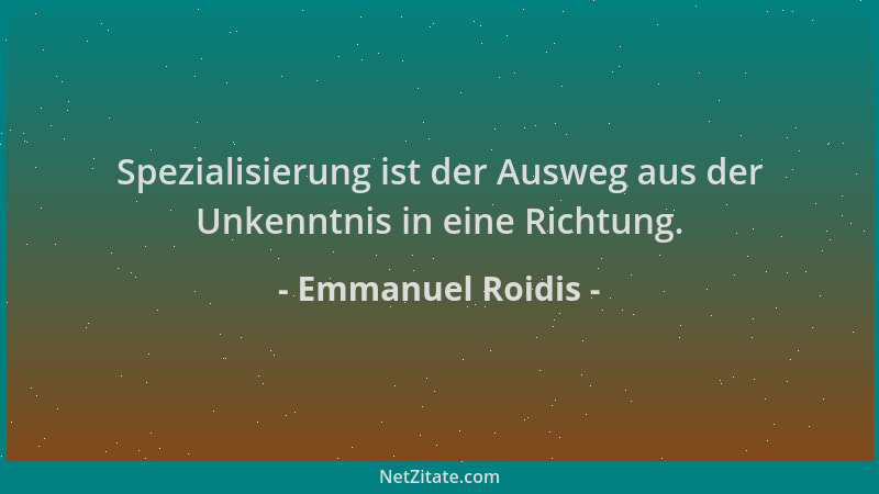 Emmanuel Roidis - Spezialisierung ist der Ausweg aus der Unkenntnis in eine Richtung....