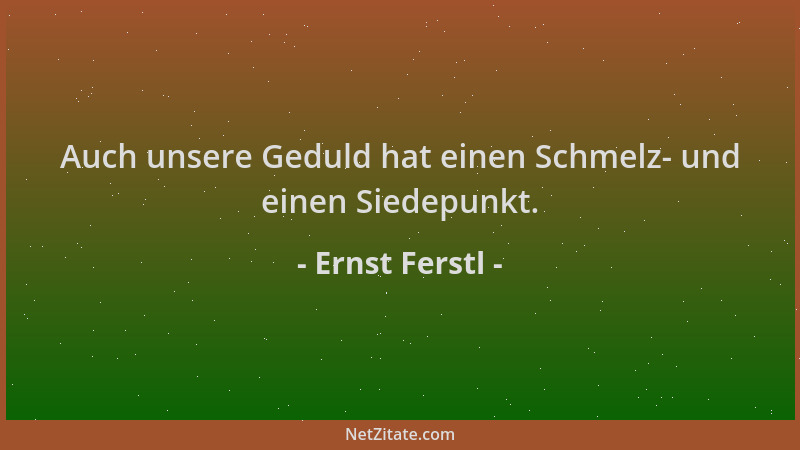 Ernst Ferstl - Auch unsere Geduld hat einen Schmelz- und einen Siedepunkt....