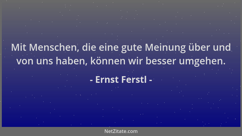 Ernst Ferstl - Mit Menschen, die eine gute Meinung über und von uns haben, können wir besser umgehen....