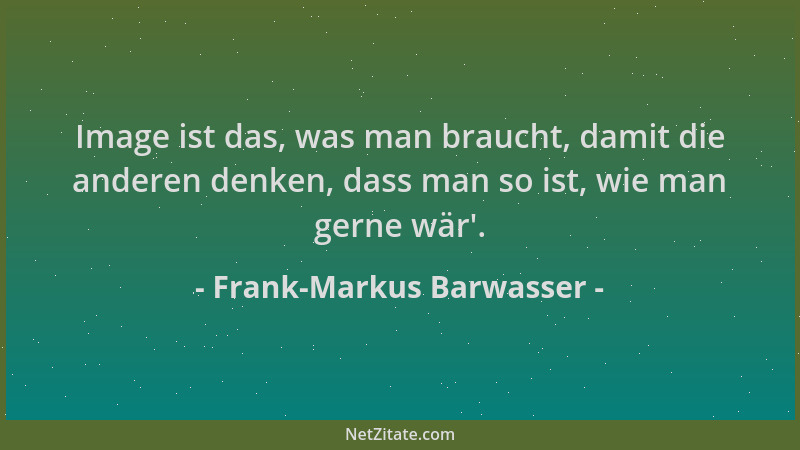 Frank-Markus Barwasser - Image ist das, was man braucht, damit die anderen denken, dass man so ist, wie man gerne wär '....