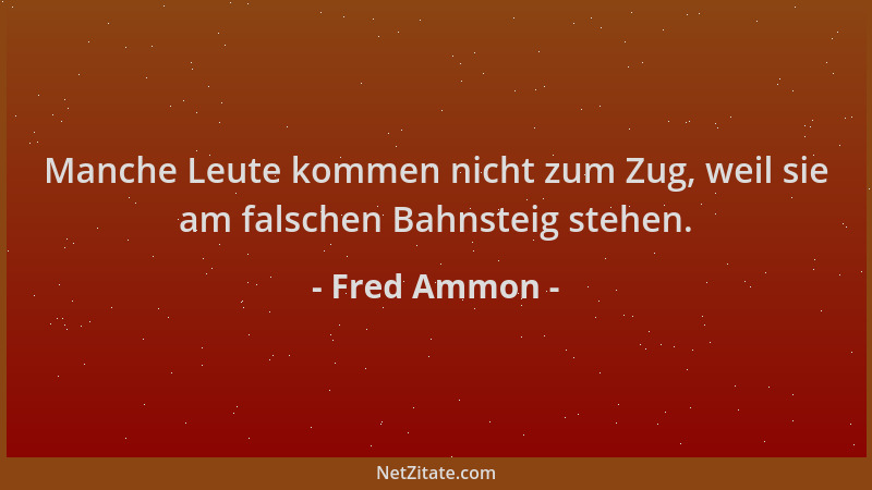 Fred Ammon - Manche Leute kommen nicht zum Zug, weil sie am falschen Bahnsteig stehen....