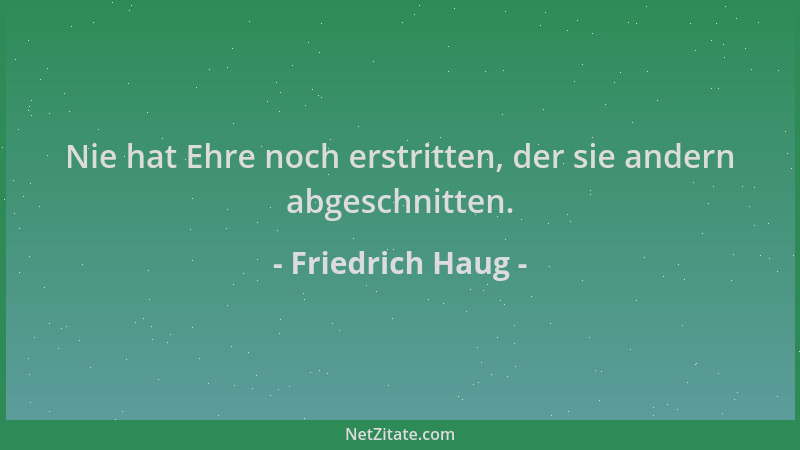 Friedrich Haug - Nie hat Ehre noch erstritten, der sie andern abgeschnitten....