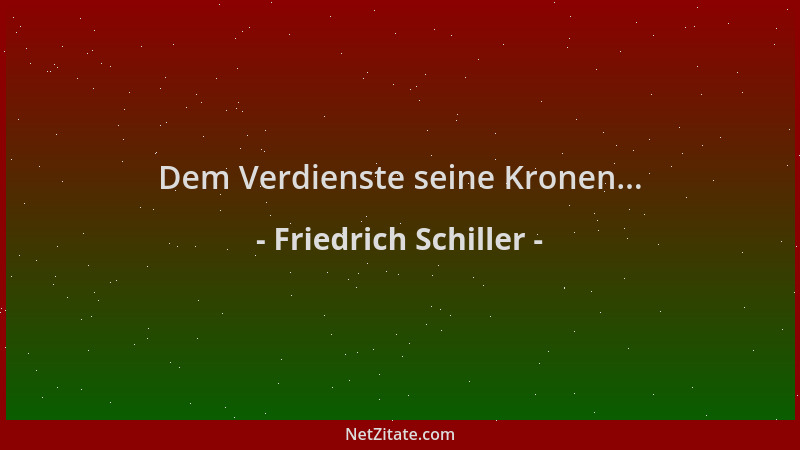 Friedrich Schiller - Dem Verdienste seine Kronen......